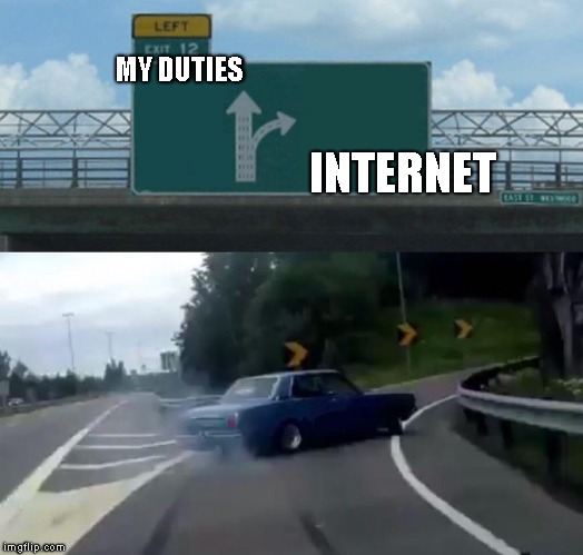 Left Exit 12 Off Ramp | MY DUTIES; INTERNET | image tagged in memes,left exit 12 off ramp | made w/ Imgflip meme maker