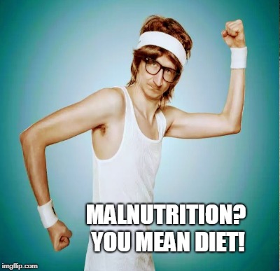 MALNUTRITION? YOU MEAN DIET! | made w/ Imgflip meme maker