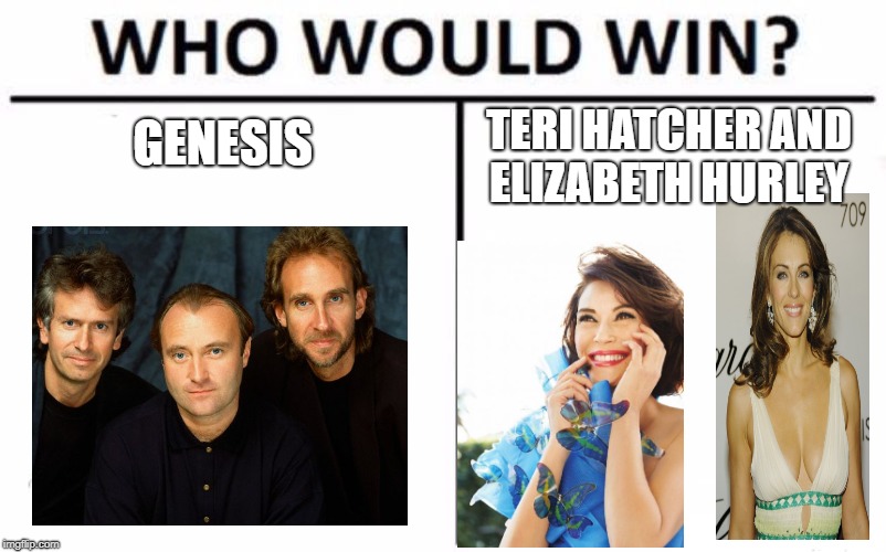Who Would Win? Meme | GENESIS; TERI HATCHER AND ELIZABETH HURLEY | image tagged in memes,who would win | made w/ Imgflip meme maker