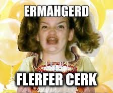 FLERFER CERK | image tagged in ermahgerd | made w/ Imgflip meme maker