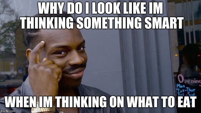 Roll Safe Think About It Meme | WHY DO I LOOK LIKE IM THINKING SOMETHING SMART; WHEN IM THINKING ON WHAT TO EAT | image tagged in memes,roll safe think about it | made w/ Imgflip meme maker