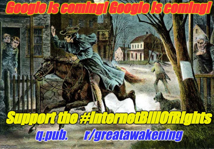Google is coming! Google is coming! Support the #InternetBillOfRights; q.pub.       r/greatawakening | made w/ Imgflip meme maker