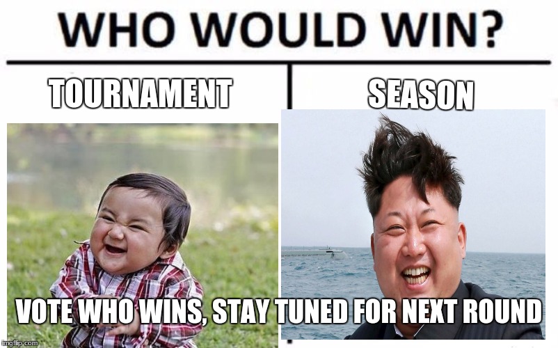 Who Would Win? Meme | TOURNAMENT; SEASON; VOTE WHO WINS, STAY TUNED FOR NEXT ROUND | image tagged in memes,who would win | made w/ Imgflip meme maker