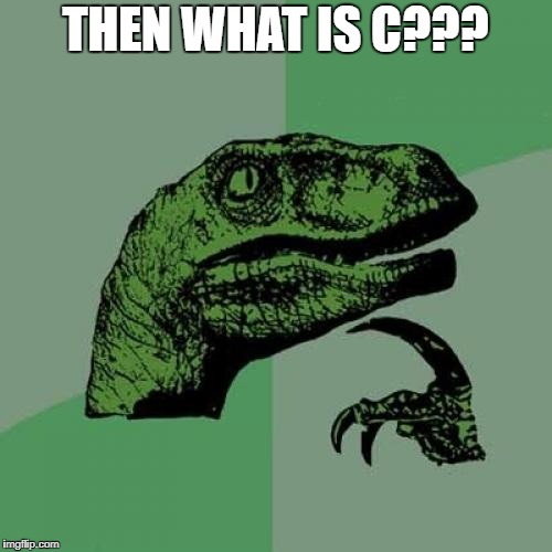 Philosoraptor Meme | THEN WHAT IS C??? | image tagged in memes,philosoraptor | made w/ Imgflip meme maker