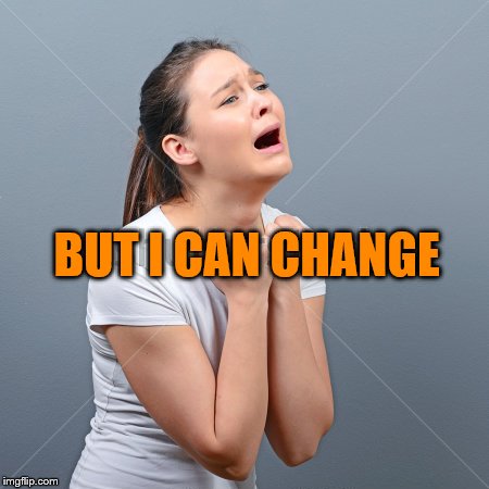 BUT I CAN CHANGE | made w/ Imgflip meme maker