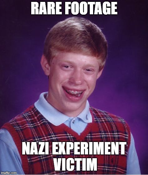 Bad Luck Brian Meme | RARE FOOTAGE; NAZI EXPERIMENT VICTIM | image tagged in memes,bad luck brian | made w/ Imgflip meme maker