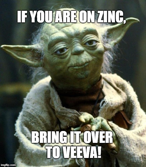 Yoda for Veeva
 | IF YOU ARE ON ZINC, BRING IT OVER TO VEEVA! | image tagged in memes,star wars yoda | made w/ Imgflip meme maker