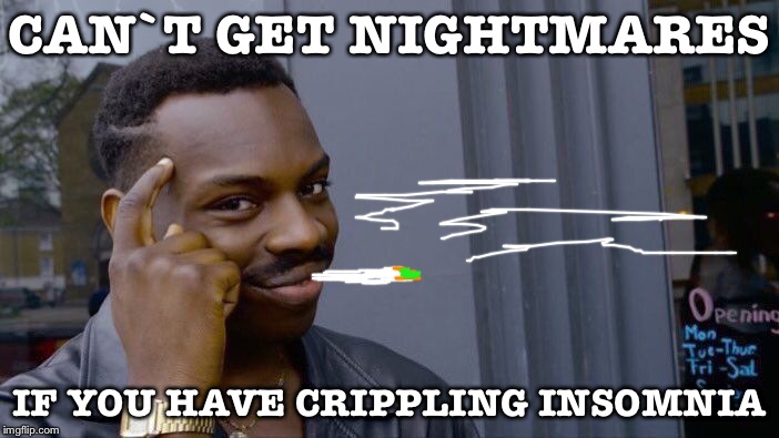 Roll Safe Think About It | CAN`T GET NIGHTMARES; IF YOU HAVE CRIPPLING INSOMNIA | image tagged in memes,roll safe think about it | made w/ Imgflip meme maker