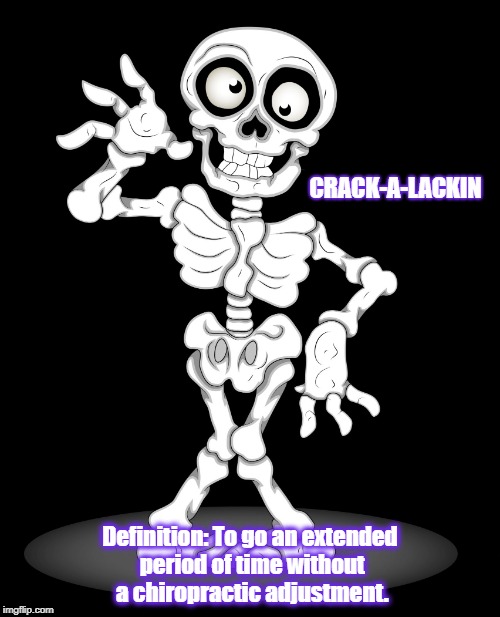 CRACK-A-LACKIN; Definition: To go an extended period of time without a chiropractic adjustment. | image tagged in crack-a-lackin | made w/ Imgflip meme maker