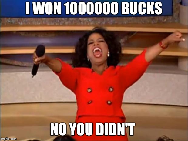 Oprah You Get A Meme | I WON 1000000 BUCKS; NO YOU DIDN'T | image tagged in memes,oprah you get a | made w/ Imgflip meme maker