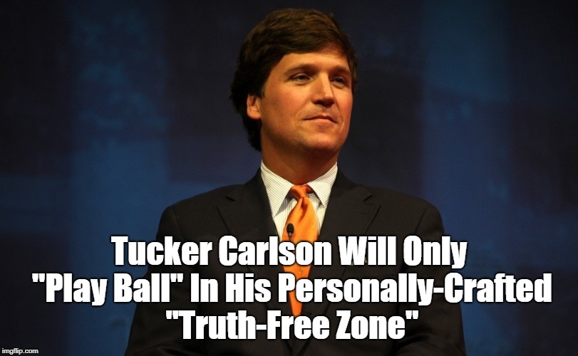 Tucker Carlson Will Only "Play Ball" In His Personally-Crafted "Truth-Free Zone" | made w/ Imgflip meme maker