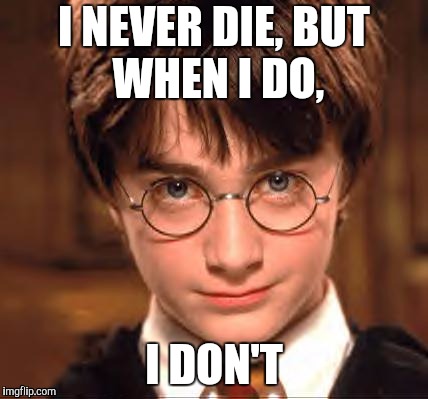 Harry Potter! | I NEVER DIE,
BUT WHEN I DO, I DON'T | image tagged in harry potter and chill | made w/ Imgflip meme maker