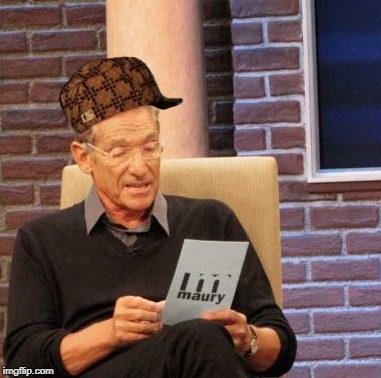 Maury Lie Detector | image tagged in memes,maury lie detector,scumbag | made w/ Imgflip meme maker