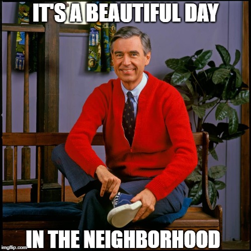 Inspired by Nature | IT'S A BEAUTIFUL DAY; IN THE NEIGHBORHOOD | image tagged in mr rodgers | made w/ Imgflip meme maker