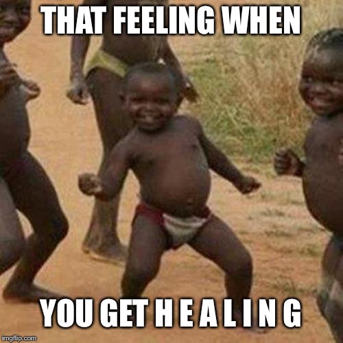 Third World Success Kid | THAT FEELING WHEN; YOU GET H E A L I N G | image tagged in memes,third world success kid | made w/ Imgflip meme maker