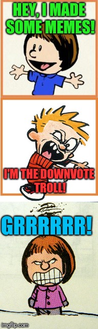 Oh No! | HEY, I MADE SOME MEMES! GRRRRRR! I'M THE DOWNVOTE TROLL! | image tagged in calvin and hobbes | made w/ Imgflip meme maker