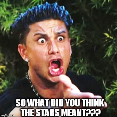 SO WHAT DID YOU THINK THE STARS MEANT??? | made w/ Imgflip meme maker