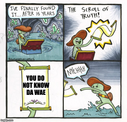 The Scroll Of Truth Meme | YOU DO NOT KNOW DA WAE | image tagged in memes,the scroll of truth | made w/ Imgflip meme maker