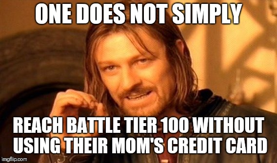 One Does Not Simply Meme | ONE DOES NOT SIMPLY; REACH BATTLE TIER 100 WITHOUT USING THEIR MOM'S CREDIT CARD | image tagged in memes,one does not simply | made w/ Imgflip meme maker