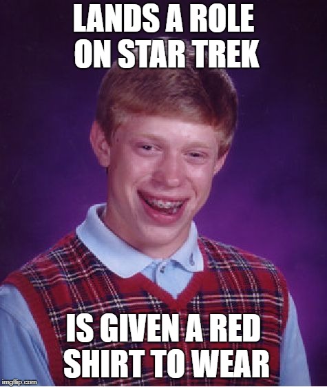 Bad Luck Brian Meme | LANDS A ROLE ON STAR TREK; IS GIVEN A RED SHIRT TO WEAR | image tagged in memes,bad luck brian | made w/ Imgflip meme maker