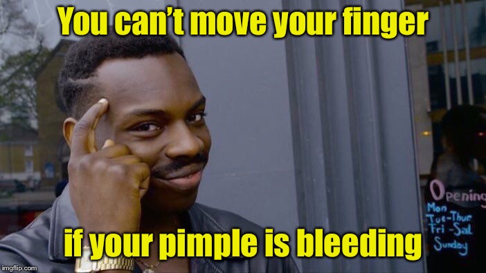 Roll Safe Think About It Meme | You can’t move your finger; if your pimple is bleeding | image tagged in memes,roll safe think about it | made w/ Imgflip meme maker