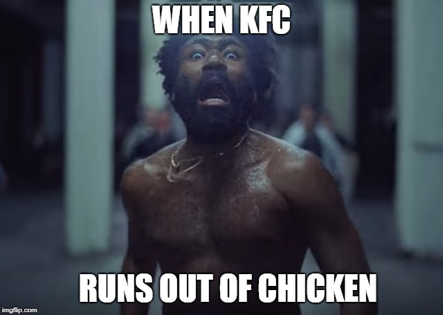 chil im black | WHEN KFC; RUNS OUT OF CHICKEN | image tagged in kfc,this is america | made w/ Imgflip meme maker