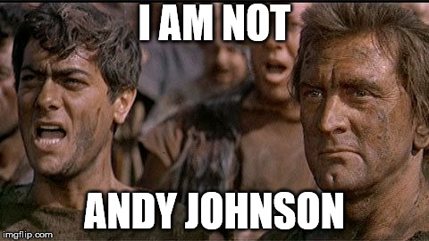 i am spartacus | I AM NOT; ANDY JOHNSON | image tagged in i am spartacus | made w/ Imgflip meme maker