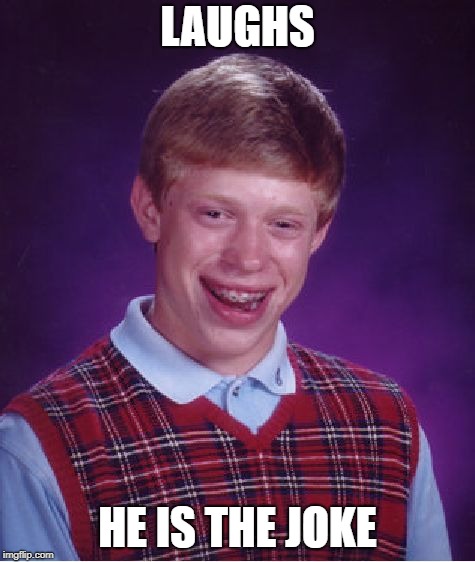 Bad Luck Brian Meme | LAUGHS HE IS THE JOKE | image tagged in memes,bad luck brian | made w/ Imgflip meme maker