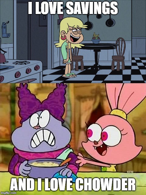 Leni and Panini  | I LOVE SAVINGS; AND I LOVE CHOWDER | image tagged in the loud house,chowder,nickelodeon,cartoon network,love,kitchen | made w/ Imgflip meme maker