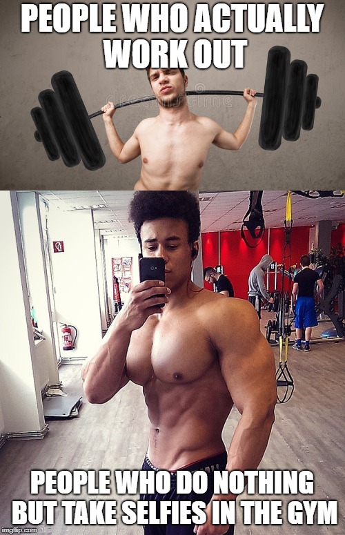 PEOPLE WHO ACTUALLY WORK OUT PEOPLE WHO DO NOTHING BUT TAKE SELFIES IN THE GYM | made w/ Imgflip meme maker