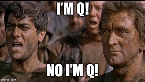 i am spartacus | I’M Q! NO I’M Q! | image tagged in i am spartacus | made w/ Imgflip meme maker