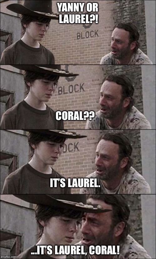 the walking dead coral | YANNY OR LAUREL?! CORAL?? IT’S LAUREL. ...IT’S LAUREL, CORAL! | image tagged in the walking dead coral | made w/ Imgflip meme maker