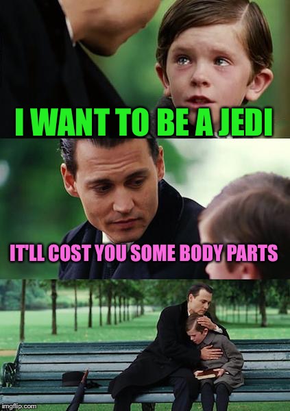 Finding Neverland Meme | I WANT TO BE A JEDI IT'LL COST YOU SOME BODY PARTS | image tagged in memes,finding neverland | made w/ Imgflip meme maker