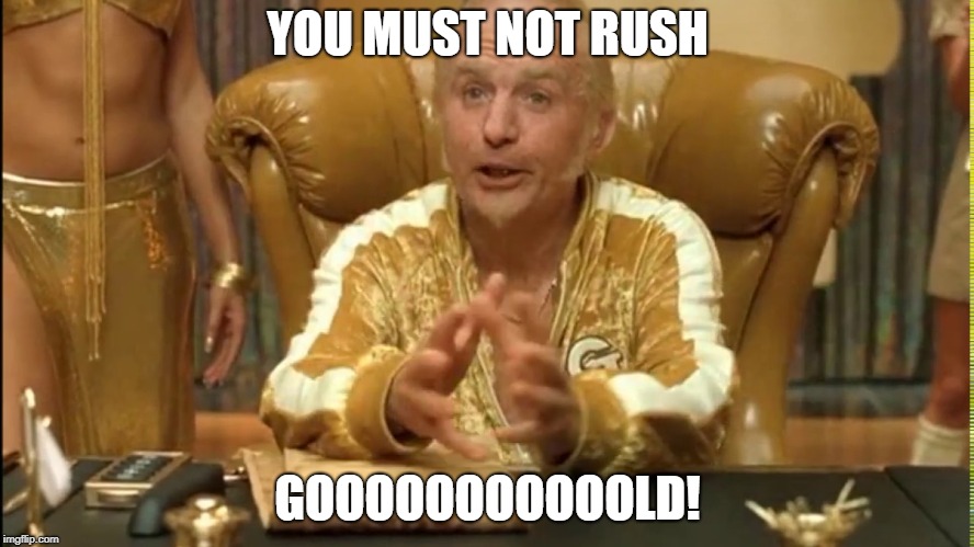 Goldmember | YOU MUST NOT RUSH; GOOOOOOOOOOOLD! | image tagged in goldmember | made w/ Imgflip meme maker