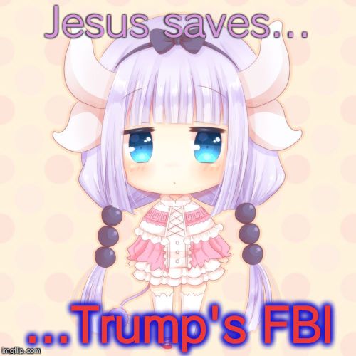 kanna | Jesus saves... ...Trump's FBI | image tagged in kanna | made w/ Imgflip meme maker