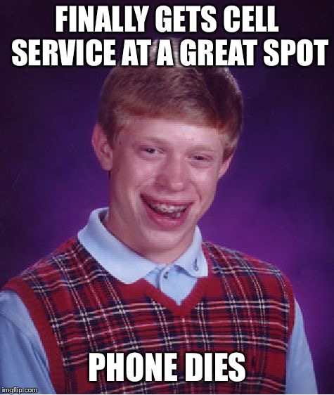 Bad Luck Brian Meme | FINALLY GETS CELL SERVICE AT A GREAT SPOT; PHONE DIES | image tagged in memes,bad luck brian | made w/ Imgflip meme maker