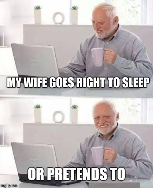 MY WIFE GOES RIGHT TO SLEEP OR PRETENDS TO | made w/ Imgflip meme maker