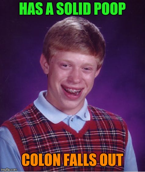 Bad Luck Brian Meme | HAS A SOLID POOP COLON FALLS OUT | image tagged in memes,bad luck brian | made w/ Imgflip meme maker