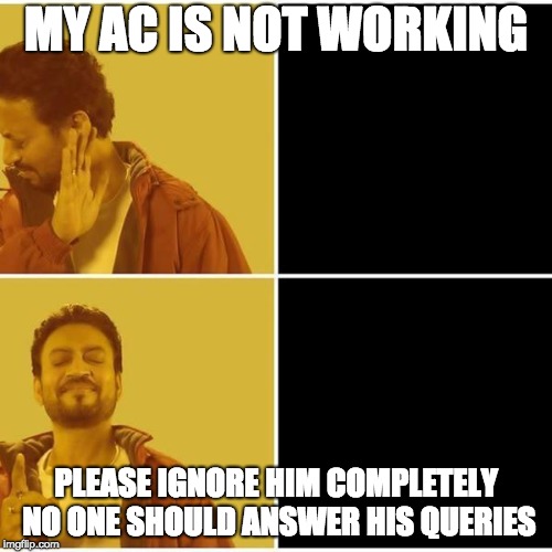 Irrfan Khan | MY AC IS NOT WORKING; PLEASE IGNORE HIM COMPLETELY NO ONE SHOULD ANSWER HIS QUERIES | image tagged in irrfan khan | made w/ Imgflip meme maker