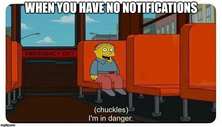 Ralph in danger | WHEN YOU HAVE NO NOTIFICATIONS | image tagged in ralph in danger | made w/ Imgflip meme maker