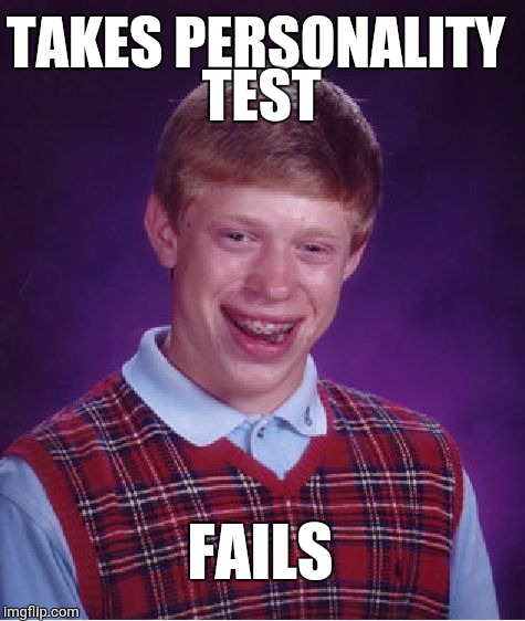 Bad Luck Brian Meme | TAKES PERSONALITY TEST; FAILS | image tagged in memes,bad luck brian | made w/ Imgflip meme maker