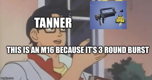 Is This a Pigeon | TANNER; THIS IS AN M16 BECAUSE IT’S 3 ROUND BURST | image tagged in is this a pigeon | made w/ Imgflip meme maker