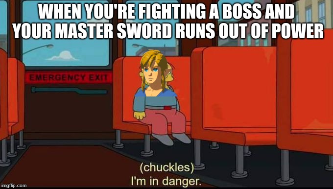 im in danger | WHEN YOU'RE FIGHTING A BOSS AND YOUR MASTER SWORD RUNS OUT OF POWER | image tagged in im in danger | made w/ Imgflip meme maker