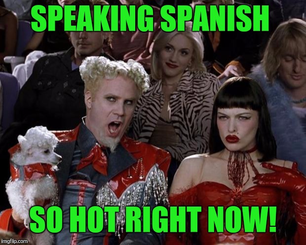 Mugatu So Hot Right Now Meme | SPEAKING SPANISH; SO HOT RIGHT NOW! | image tagged in memes,mugatu so hot right now | made w/ Imgflip meme maker