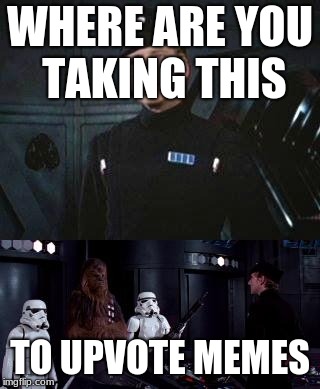 Star Wars Where are you taking this | WHERE ARE YOU TAKING THIS; TO UPVOTE MEMES | image tagged in star wars where are you taking this | made w/ Imgflip meme maker