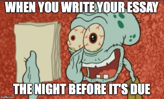 law school memo | WHEN YOU WRITE YOUR ESSAY; THE NIGHT BEFORE IT'S DUE | image tagged in law school memo | made w/ Imgflip meme maker