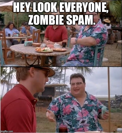 See Nobody Cares Meme | HEY LOOK EVERYONE, ZOMBIE SPAM. | image tagged in memes,see nobody cares | made w/ Imgflip meme maker