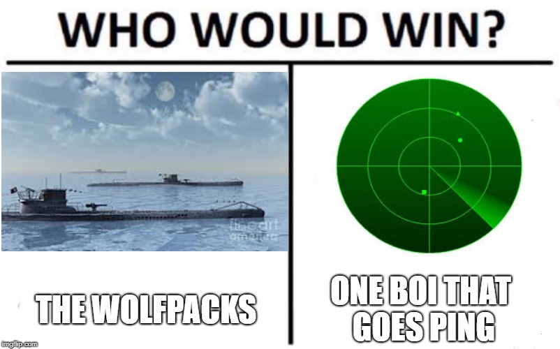 ONE BOI THAT GOES PING; THE WOLFPACKS | image tagged in ww2 | made w/ Imgflip meme maker