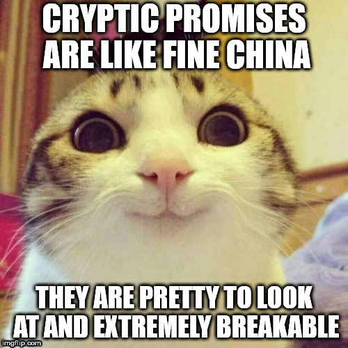 Smiling Cat Meme | CRYPTIC PROMISES ARE LIKE FINE CHINA; THEY ARE PRETTY TO LOOK AT AND EXTREMELY BREAKABLE | image tagged in memes,smiling cat | made w/ Imgflip meme maker