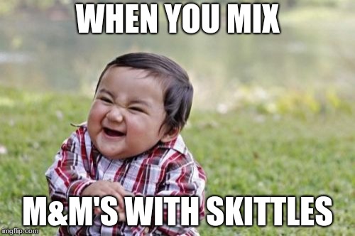 Evil Toddler Meme | WHEN YOU MIX; M&M'S WITH SKITTLES | image tagged in memes,evil toddler | made w/ Imgflip meme maker